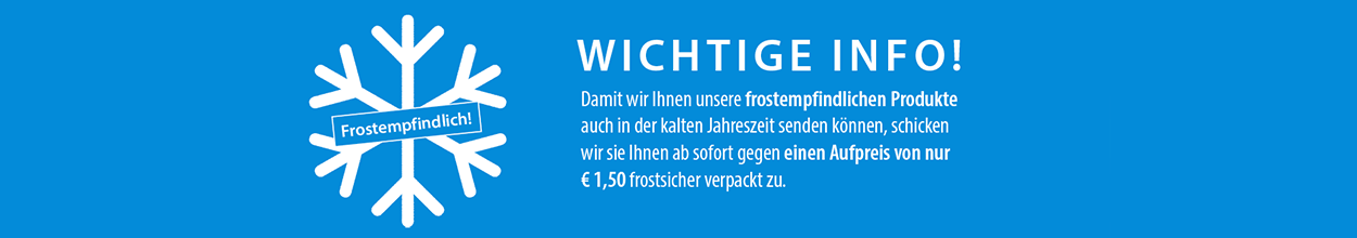Frostempflindliche Produkte werden ab sofort mit einem Aufpreis von € 1,50 pro Produkt sicher verpackt!